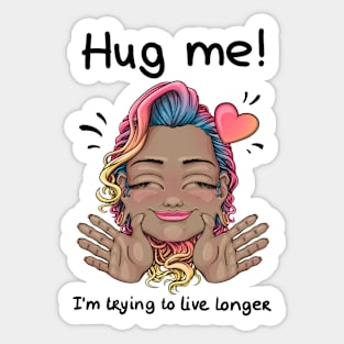 Hug me! I'm trying to live longer Sticker